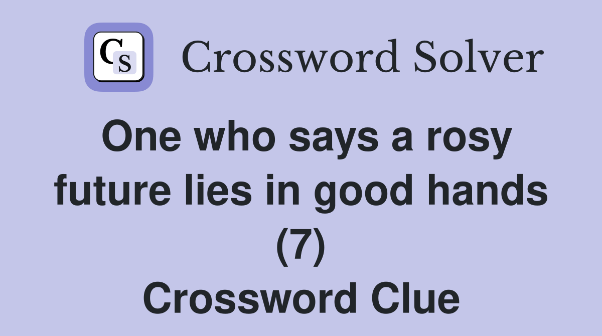 One who says a rosy future lies in good hands (7) Crossword Clue